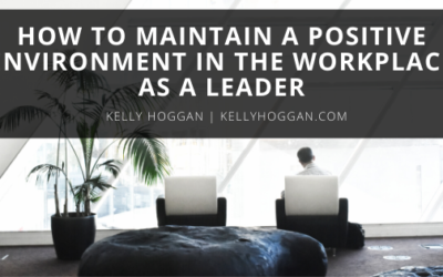 How to Maintain a Positive Environment in the Workplace as a Leader
